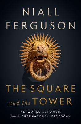 The Square and the Tower: Networks and Power, from the Freemasons to Facebook - Ferguson, Niall
