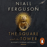 The Square and the Tower: Networks, Hierarchies and the Struggle for Global Power