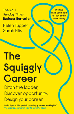 The Squiggly Career: The No.1 Sunday Times Business Bestseller - Ditch the Ladder, Discover Opportunity, Design Your Career - Tupper, Helen, and Ellis, Sarah