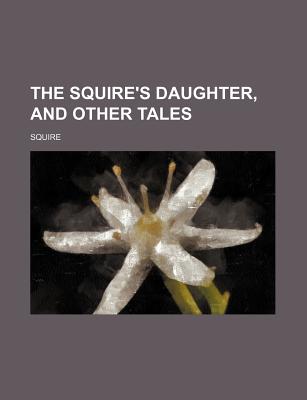 The Squire's Daughter, and Other Tales - Squire (Creator)