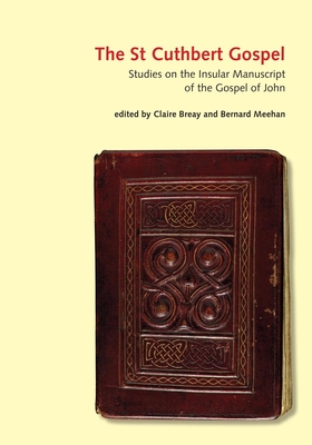 The St Cuthbert Gospel: Studies on the Insular Manuscript of the Gospel of John - Breay, Claire (Editor), and Meehan, Bernard (Editor)