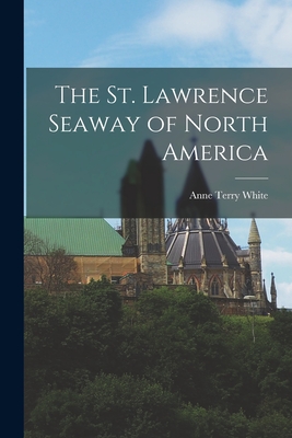 The St. Lawrence Seaway of North America - White, Anne Terry