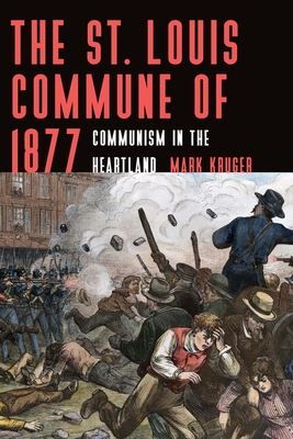 The St. Louis Commune of 1877: Communism in the Heartland - Kruger, Mark