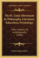 The St. Louis Movement in Philosophy, Literature, Education, Psychology: With Chapters of Autobiography (1920)