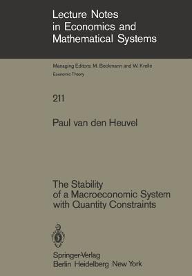 The Stability of a Macroeconomic System with Quantity Constraints - Heuvel, P Van Den