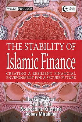 The Stability of Islamic Finance: Creating a Resilient Financial Environment for a Secure Future - Askari, Hossein, and Iqbal, Zamir, and Krichenne, Noureddine