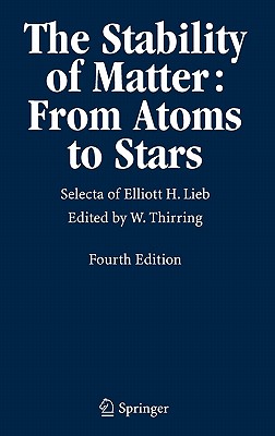 The Stability of Matter: From Atoms to Stars: Selecta of Elliott H. Lieb - Thirring, Walter (Editor), and Dyson, F (Preface by), and North Atlantic Treaty Organization