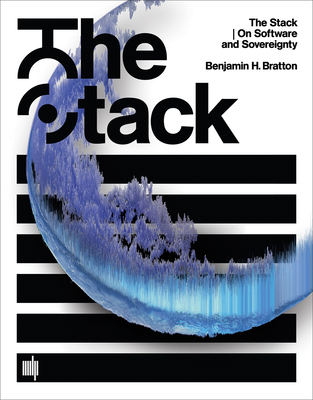 The Stack: On Software and Sovereignty - Bratton, Benjamin H