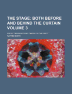 The Stage: Both Before and Behind the Curtain: From Observations Taken on the Spot.