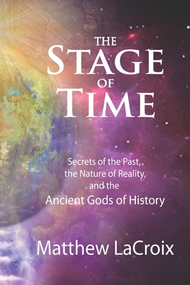 The Stage of Time: Secrets of the Past, the Nature of Reality, and the Ancient Gods of History - Finney, Ben (Editor), and LaCroix, Matthew