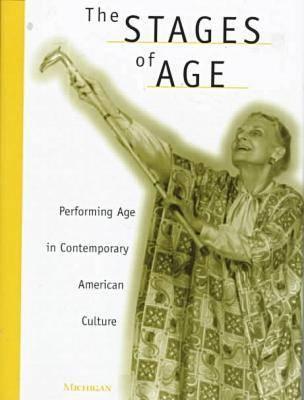 The Stages of Age: Performing Age in Contemporary American Culture - Basting, Anne Davis, Dr.