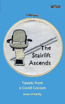 The Stairlift Ascends: Tweets from a Covid Cocoon - O'Rahilly, Helen