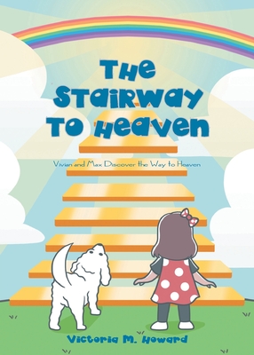 The Stairway to Heaven: Vivian and Max Discover the Way to Heaven - Howard, Victoria M