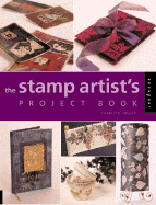 The Stamp Artist's Project Book: 85 Projects to Make and Decorate