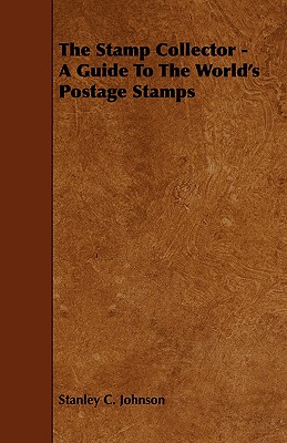 The Stamp Collector - A Guide to the World's Postage Stamps - Johnson, Stanley C