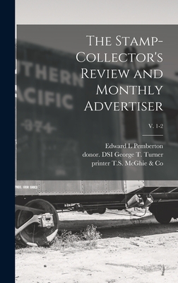 The Stamp-collector's Review and Monthly Advertiser; v. 1-2 - Pemberton, Edward L, and Turner, George T Donor Dsi (Creator), and T S McGhie & Co, Printer (Creator)