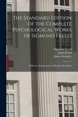 The Standard Edition of the Complete Psychological Works of Sigmund Freud: (1900) the Interpretation of Dreams (First Part) - Strachey, James, and Freud, Sigmund, and Freud, Anna