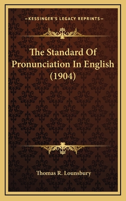 The Standard of Pronunciation in English (1904) - Lounsbury, Thomas R