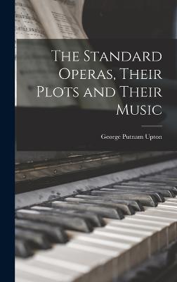 The Standard Operas, Their Plots and Their Music - Upton, George Putnam