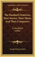 The Standard Oratorios, Their Stories, Their Music, and Their Composers: A Handbook (1886)