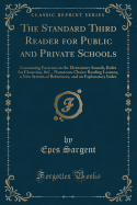 The Standard Third Reader for Public and Private Schools: Containing Exercises in the Elementary Sounds, Rules for Elocution, &c., Numerous Choice Reading Lessons, a New System of References, and an Explanatory Index (Classic Reprint)