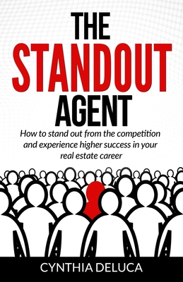 The Standout Agent: How to stand out from the competition and experience higher success in your real estate career - DeLuca, Cynthia M