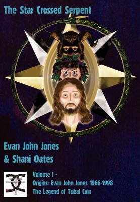 The Star Crossed Serpent: Volume I - Origins: Evan John Jones 1966-1998 - The Legend of Tubal Cain - Jones, Evan John, and Oates, Shani