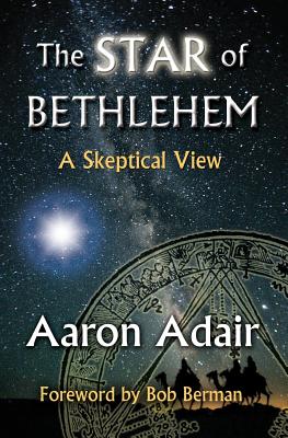 The Star of Bethlehem: A Skeptical View - Adair, Aaron, and Berman, Bob (Foreword by)
