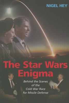 The Star Wars Enigma: Behind the Scenes of the Cold War Race for Missile Defense - Hey, Nigel