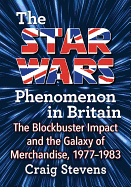 The Star Wars Phenomenon in Britain: The Blockbuster Impact and the Galaxy of Merchandise, 1977-1983