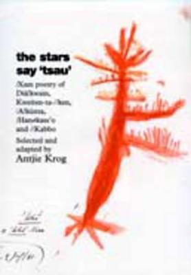 The Stars Say 'Tsau': /Xam Poetry of Dia!kwain, Kweiten-Ta-//Ken, /A!kunta, Han#kass'o, and //Kabbo - Krog, Antjie, and Diaakwain