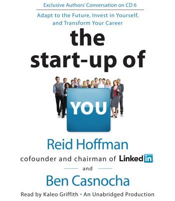 The Start-Up of You: Adapt to the Future, Invest in Yourself, and Transform Your Career - Hoffman, Reid, and Casnocha, Ben, and Griffith, Kaleo (Read by)