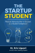 The Startup Student: Practical Advice on How to Succeed as a Student Entrepreneur