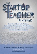 The Startup Teacher Playbook: Turn Your Ideas Into Actions, Personalize Professional Development, and Create Innovative Learning Experiences for You and Your Students