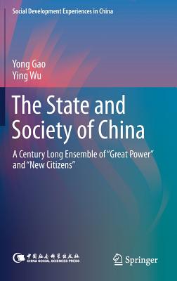 The State and Society of China: A Century Long Ensemble of "Great Power" and "New Citizens" - Gao, Yong, and Wu, Ying