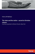 The state and the nation - sacred to Christian citizens: A sermon preached in All Soul's Church, New York