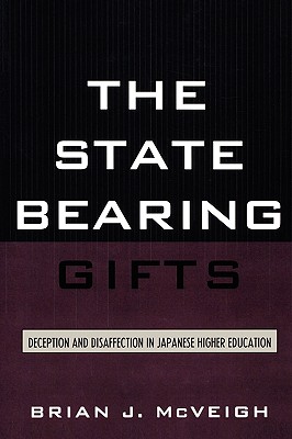 The State Bearing Gifts: Deception and Disaffection in Japanese Higher Education - McVeigh, Brian J