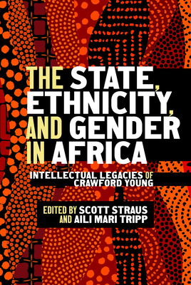 The State, Ethnicity, and Gender in Africa: Intellectual Legacies of Crawford Young - Straus, Scott (Editor)