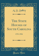 The State Houses of South Carolina: 1751-1936 (Classic Reprint)