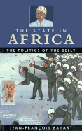 The State in Africa: The Politics of the Belly - Bauart, Jean-Francois, and Bayart, Jean-Francois, and Harrison, Chris (Translated by)