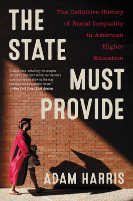 The State Must Provide: The Definitive History of Racial Inequality in American Higher Education - Harris, Adam