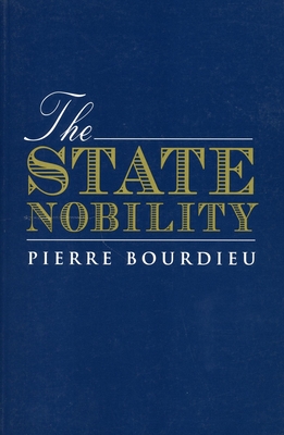 The State Nobility: Elite Schools in the Field of Power - Bourdieu, Pierre, and Clough, Lauretta C. (Translated by), and Wacquant, Loic  J. (Foreword by)