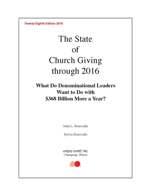 The State of Church Giving Through 2016: What Do Denominational Leaders Want to Do with $368 Billion More a Year? - Ronsvalle, John, and Ronsvalle, Sylvia