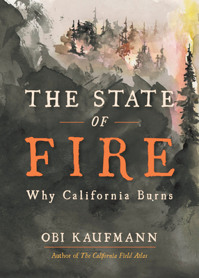 The State of Fire: Why California Burns - Kaufmann, Obi