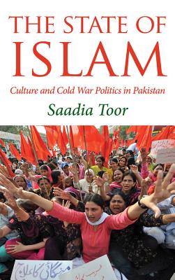 The State Of Islam: Culture And Cold War Politics In Pakistan - Toor, Saadia