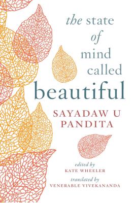 The State of Mind Called Beautiful - U Pandita, and Wheeler, Kate (Editor), and Vivekananda, Venerable (Translated by)