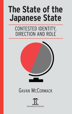 The State of the Japanese State: Contested Identity, Direction and Role - McCormack, Gavan