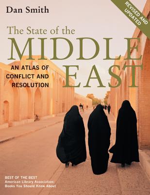 The State of the Middle East, Revised and Updated: An Atlas of Conflict and Resolution - Smith, Dan