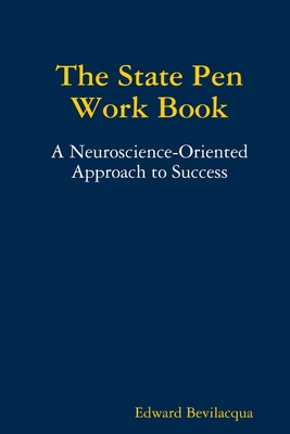 The State Pen Work Book, A Neuroscience-Oriented Approach to Success - Bevilacqua, Edward