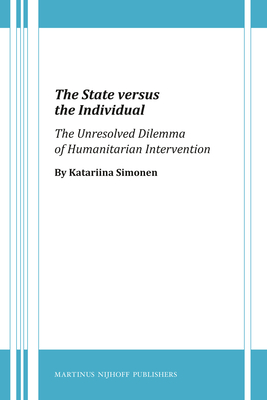 The State Versus the Individual: The Unresolved Dilemma of Humanitarian Intervention - Simonen, Katariina